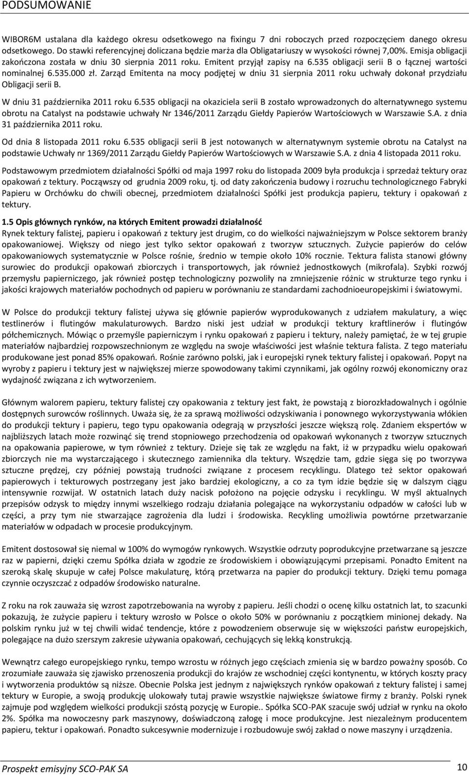 535 obligacji serii B o łącznej wartości nominalnej 6.535.000 zł. Zarząd Emitenta na mocy podjętej w dniu 31 sierpnia 2011 roku uchwały dokonał przydziału Obligacji serii B.