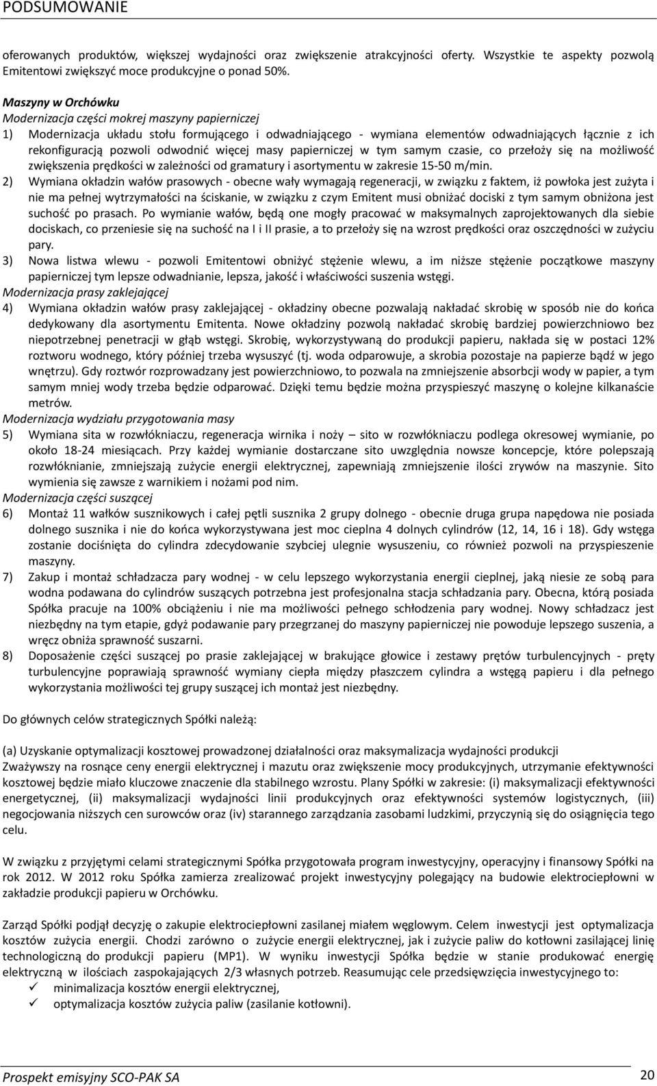 odwodnić więcej masy papierniczej w tym samym czasie, co przełoży się na możliwość zwiększenia prędkości w zależności od gramatury i asortymentu w zakresie 15-50 m/min.