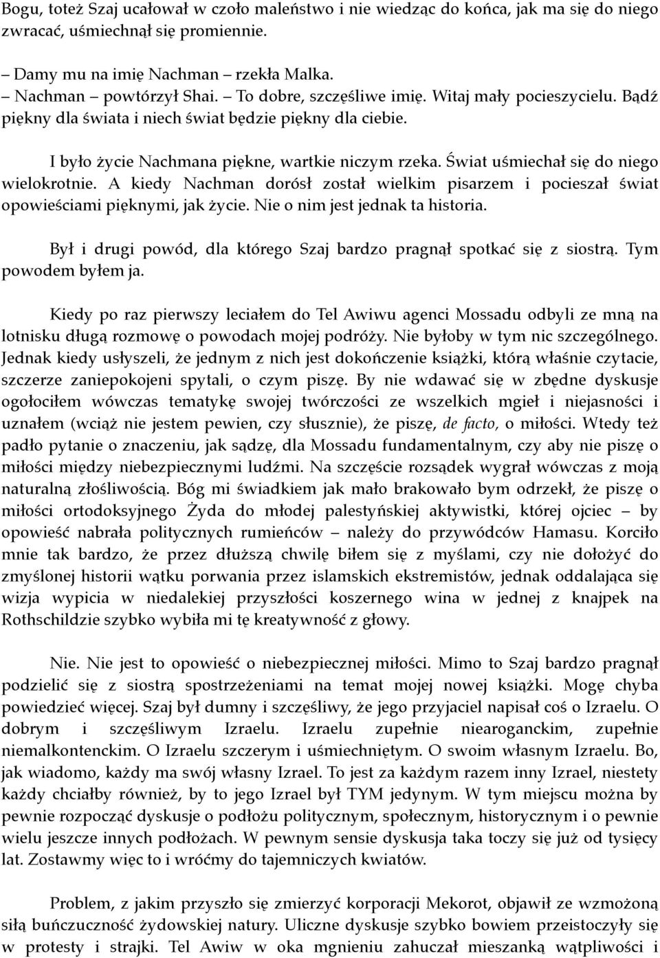 Świat uśmiechał się do niego wielokrotnie. A kiedy Nachman dorósł został wielkim pisarzem i pocieszał świat opowieściami pięknymi, jak życie. Nie o nim jest jednak ta historia.