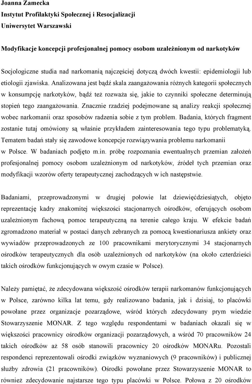 Analizowana jest bądź skala zaangażowania różnych kategorii społecznych w konsumpcję narkotyków, bądź też rozważa się, jakie to czynniki społeczne determinują stopień tego zaangażowania.