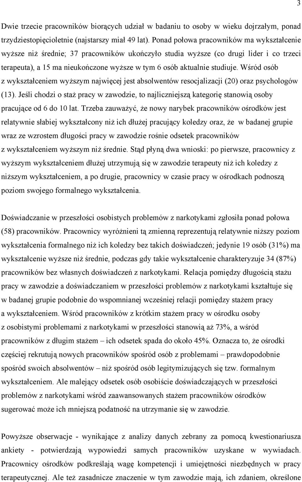 studiuje. Wśród osób z wykształceniem wyższym najwięcej jest absolwentów resocjalizacji (20) oraz psychologów (13).