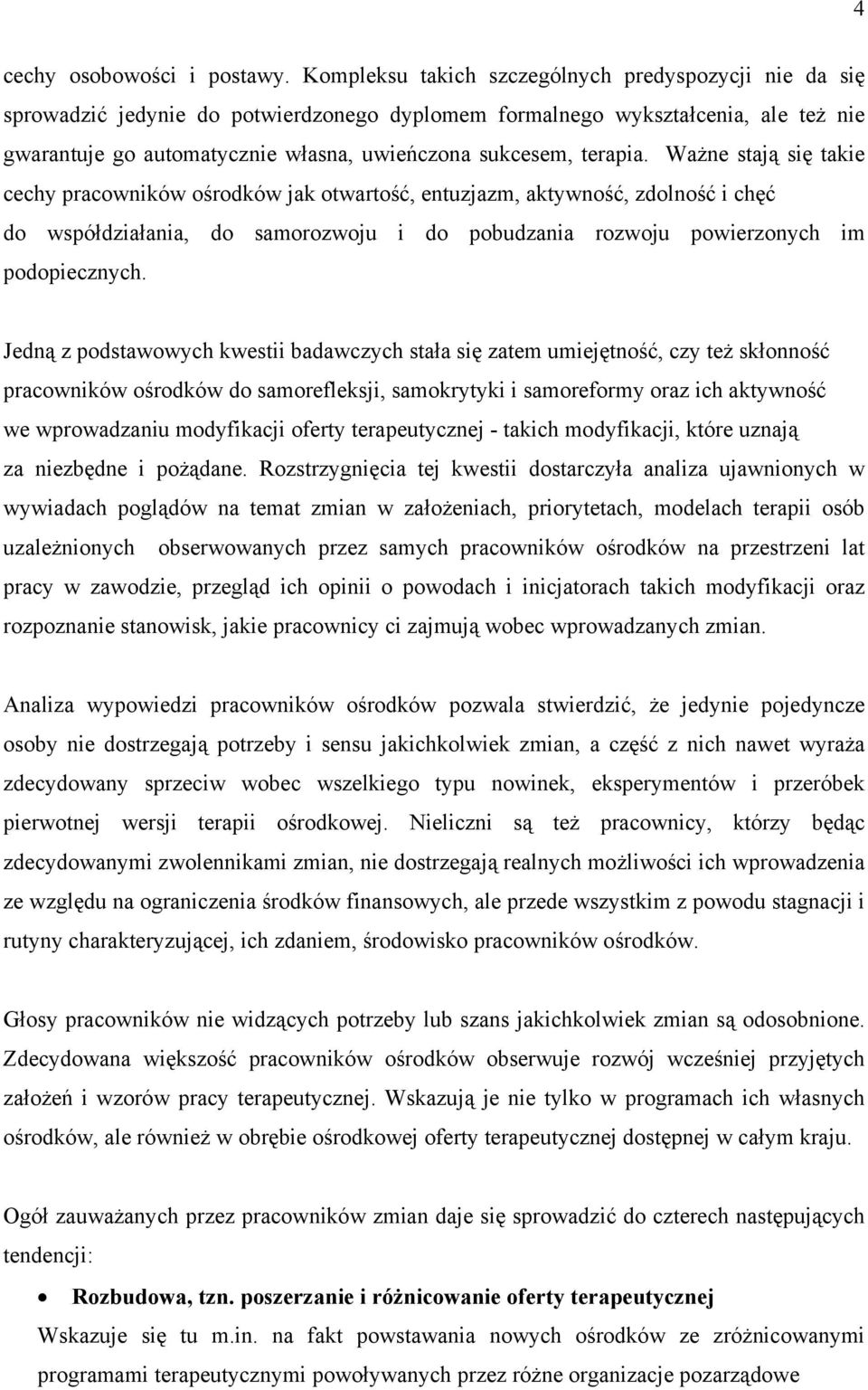 terapia. Ważne stają się takie cechy pracowników ośrodków jak otwartość, entuzjazm, aktywność, zdolność i chęć do współdziałania, do samorozwoju i do pobudzania rozwoju powierzonych im podopiecznych.