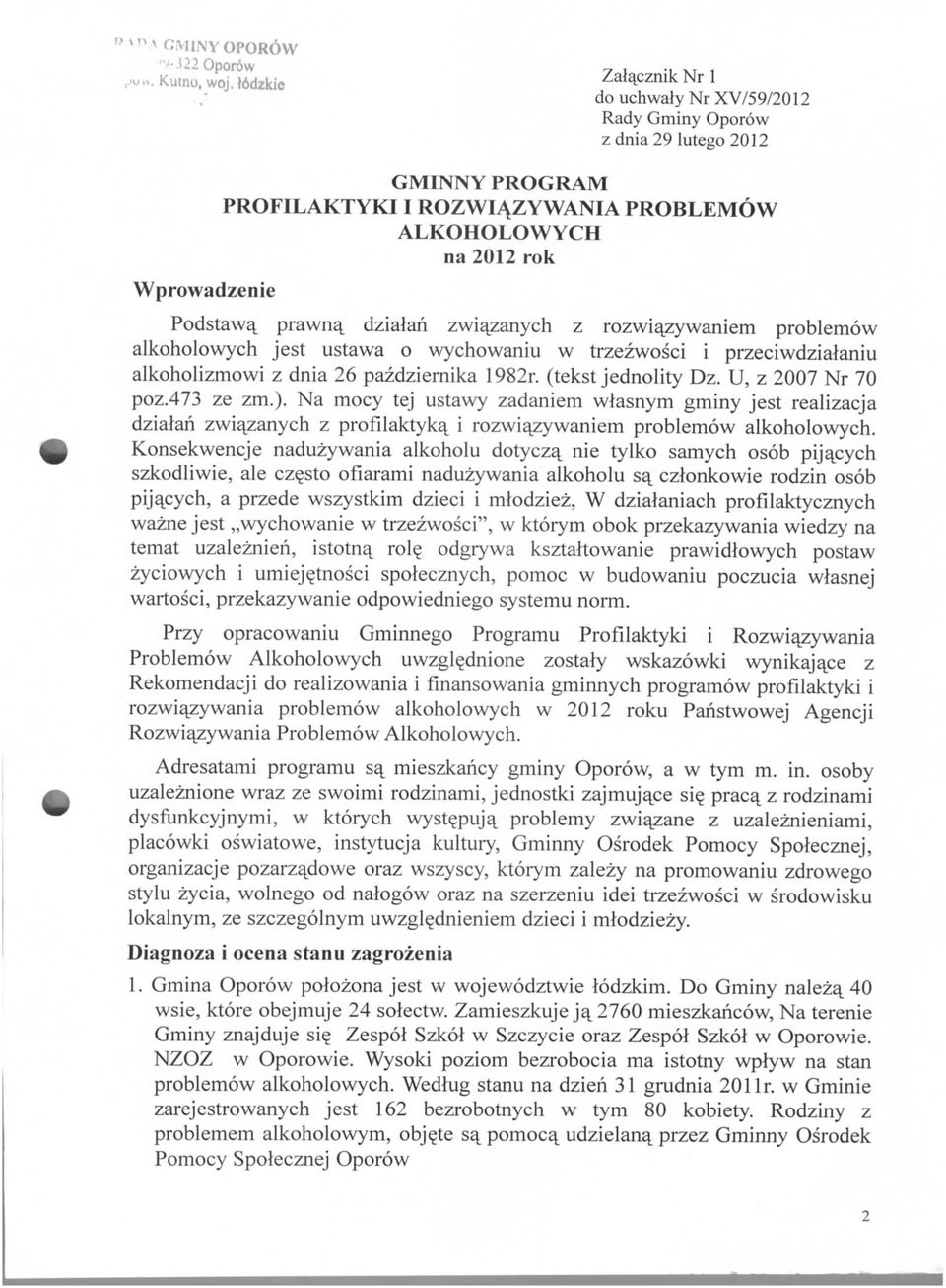 zanych z rozwiazywaniem problemow alkoholowych jest ustawa o wychowaniu w trzezwosci i przeciwdzialaniu alkoholizmowi z dnia 26 pazdziernika 1982r. (tekst jednolity Dz. U, z 2007 Nr 70 poz.473 ze zm.