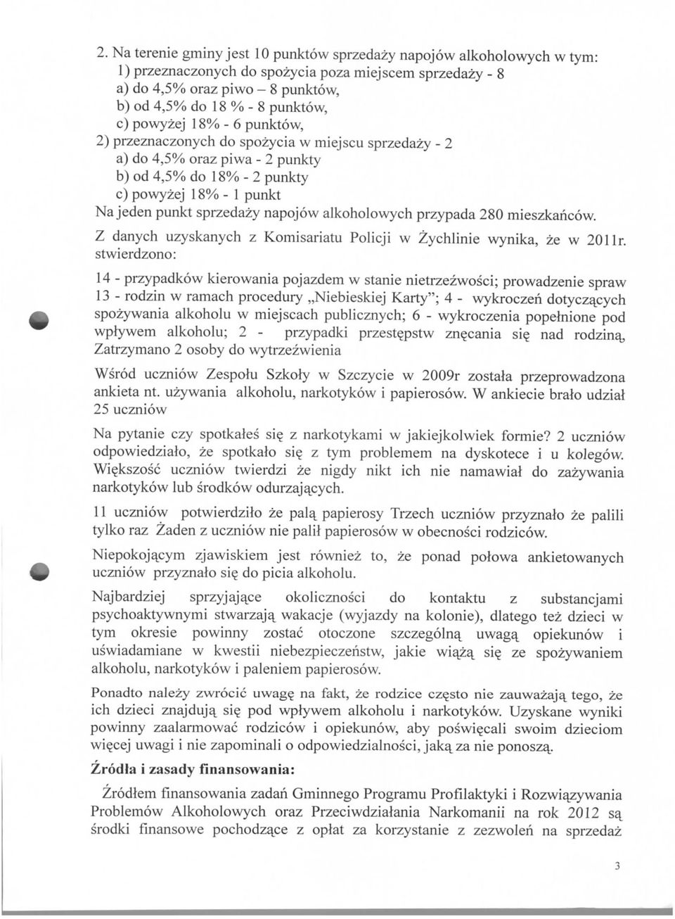 napojow alkoholowych przypada 280 mieszkancow. Z danych uzyskanych z Komisariatu Policji w Zychlinie wynika, ze w 201 Ir.