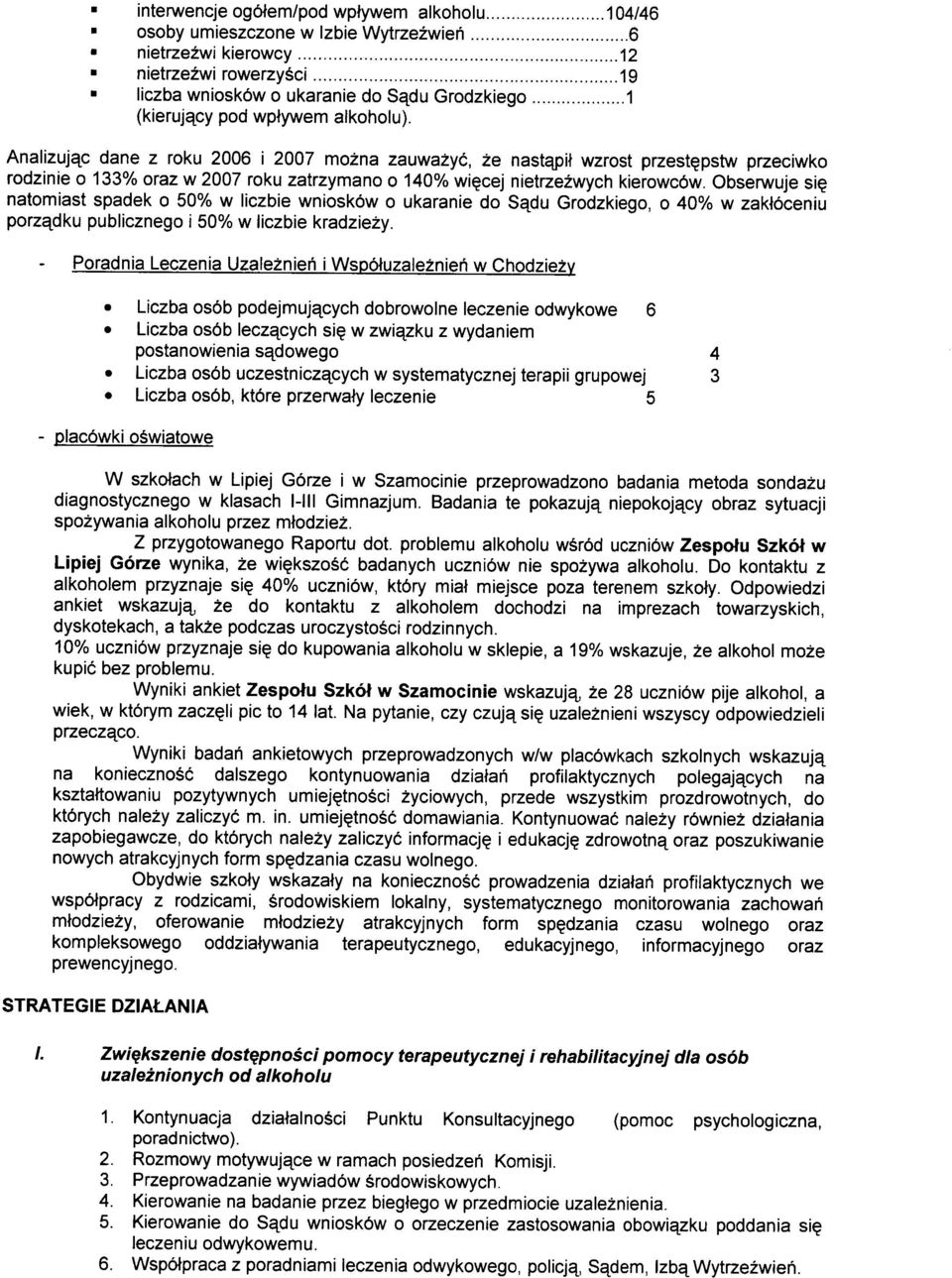 Analizujac dane z roku 2006 i 2007 mo2na zauwaiyc, ie nastapit wzrost przestcpstw przeciwko rodzinie o 133% oraz w 2007 roku zatrzymano o 140% wigcej nietrzeiwych kierowcow.