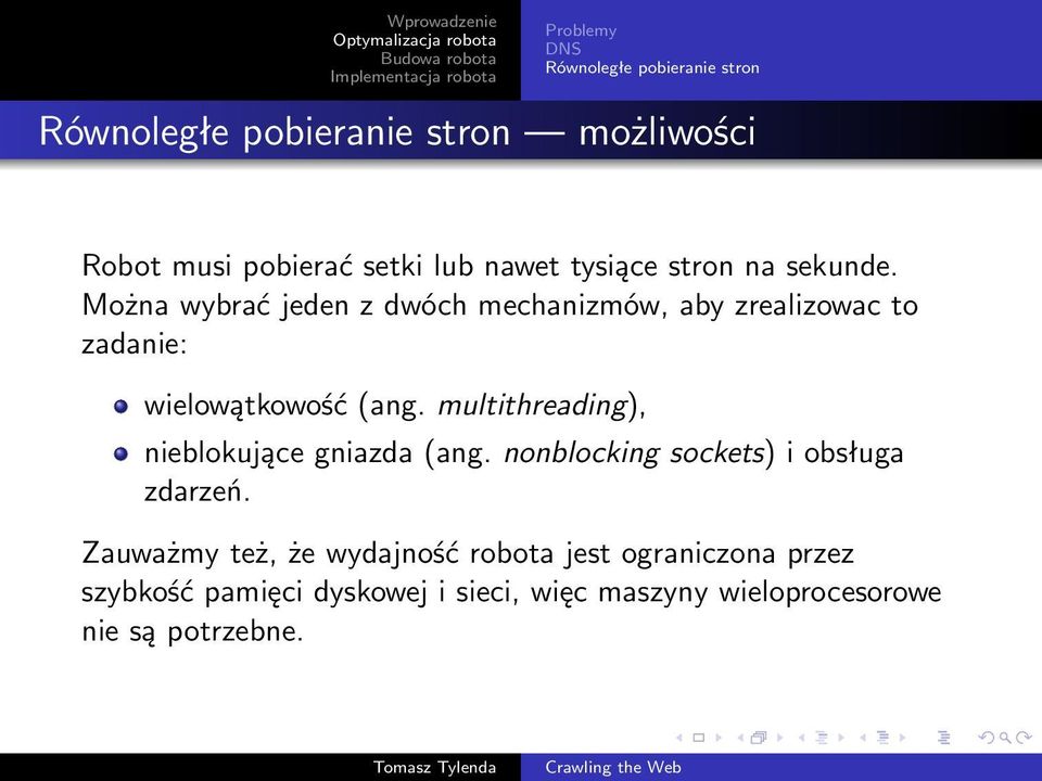 Można wybrać jeden z dwóch mechanizmów, aby zrealizowac to zadanie: wielowątkowość (ang.