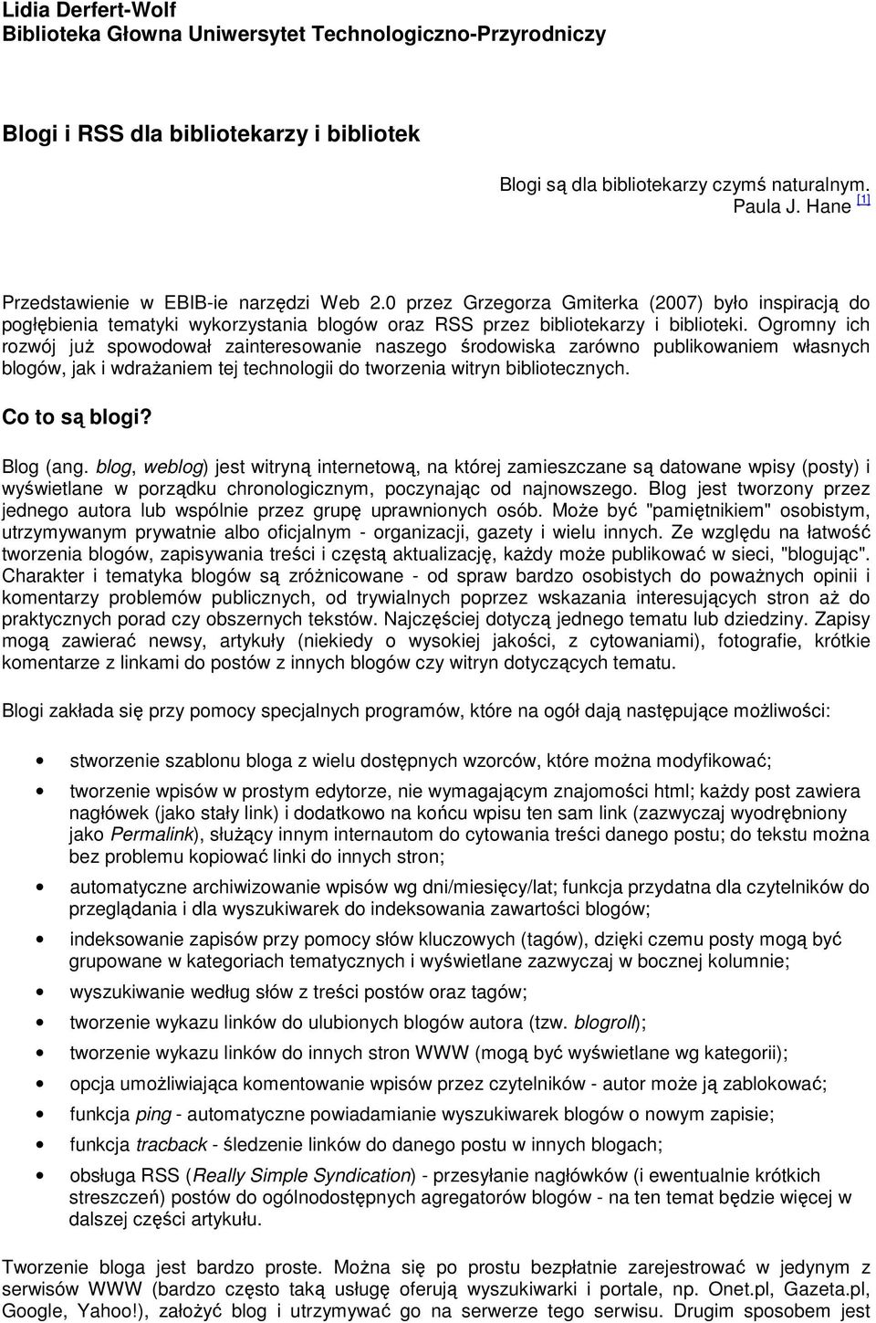 Ogrmny ich rzwój juŝ spwdwał zaintereswanie naszeg śrdwiska zarówn publikwaniem własnych blgów, jak i wdraŝaniem tej technlgii d twrzenia witryn biblitecznych. C t są blgi? Blg (ang.