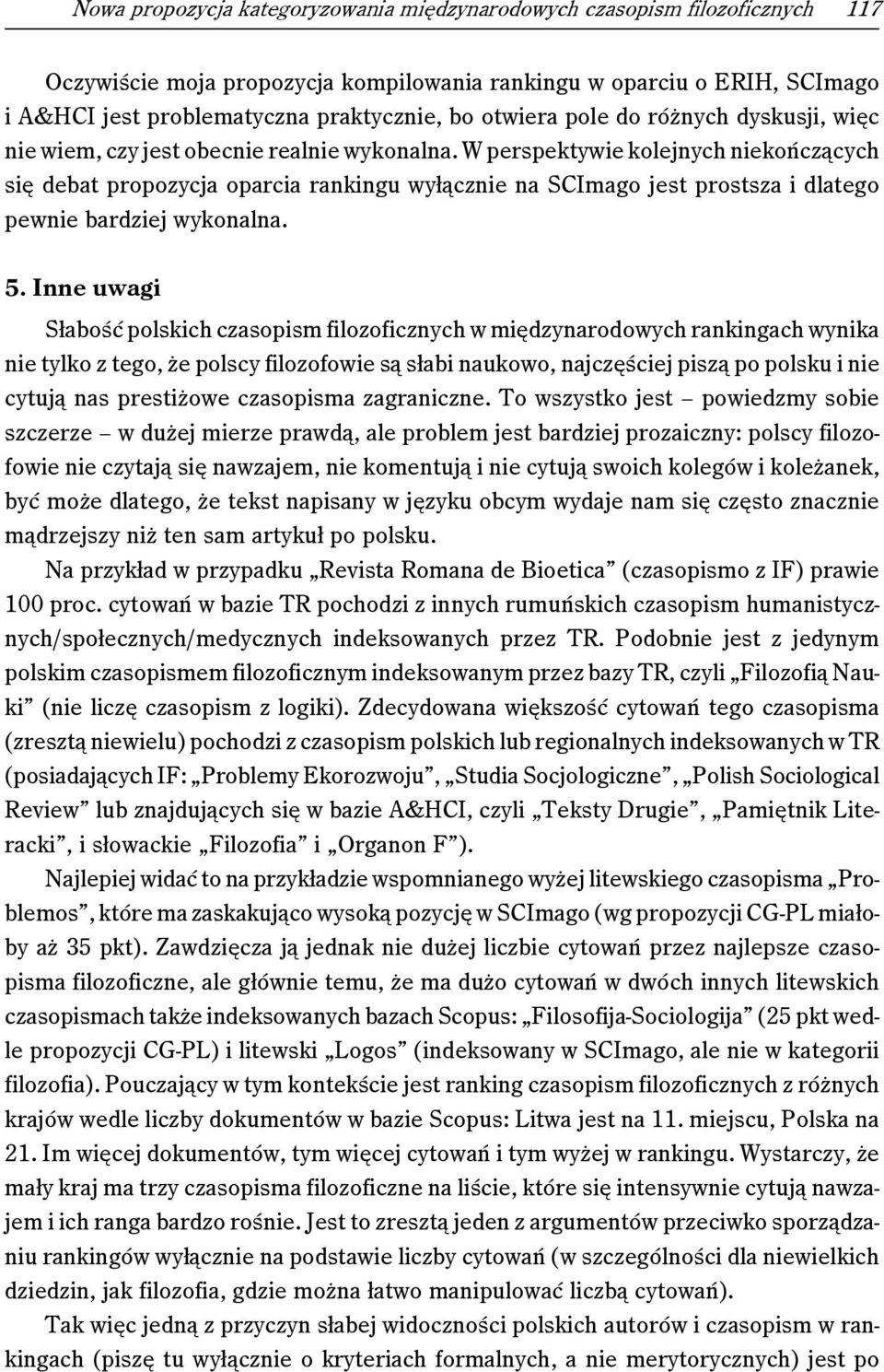 W perspektywie kolejnych niekończących się debat propozycja oparcia rankingu wyłącznie na SCImago jest prostsza i dlatego pewnie bardziej wykonalna. 5.