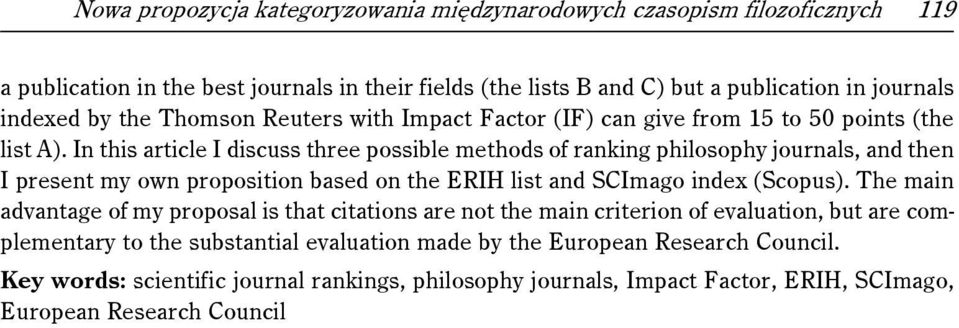 In this article I discuss three possible methods of ranking philosophy journals, and then I present my own proposition based on the ERIH list and SCImago index (Scopus).