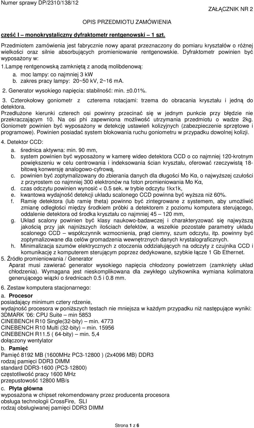 Dyfraktometr powinien być wyposażony w: 1.Lampę rentgenowską zamkniętą z anodą molibdenową: a. moc lampy: co najmniej 3 kw b. zakres pracy lampy: 20~50 kv, 2~16 ma. 2. Generator wysokiego napięcia: stabilność: min.