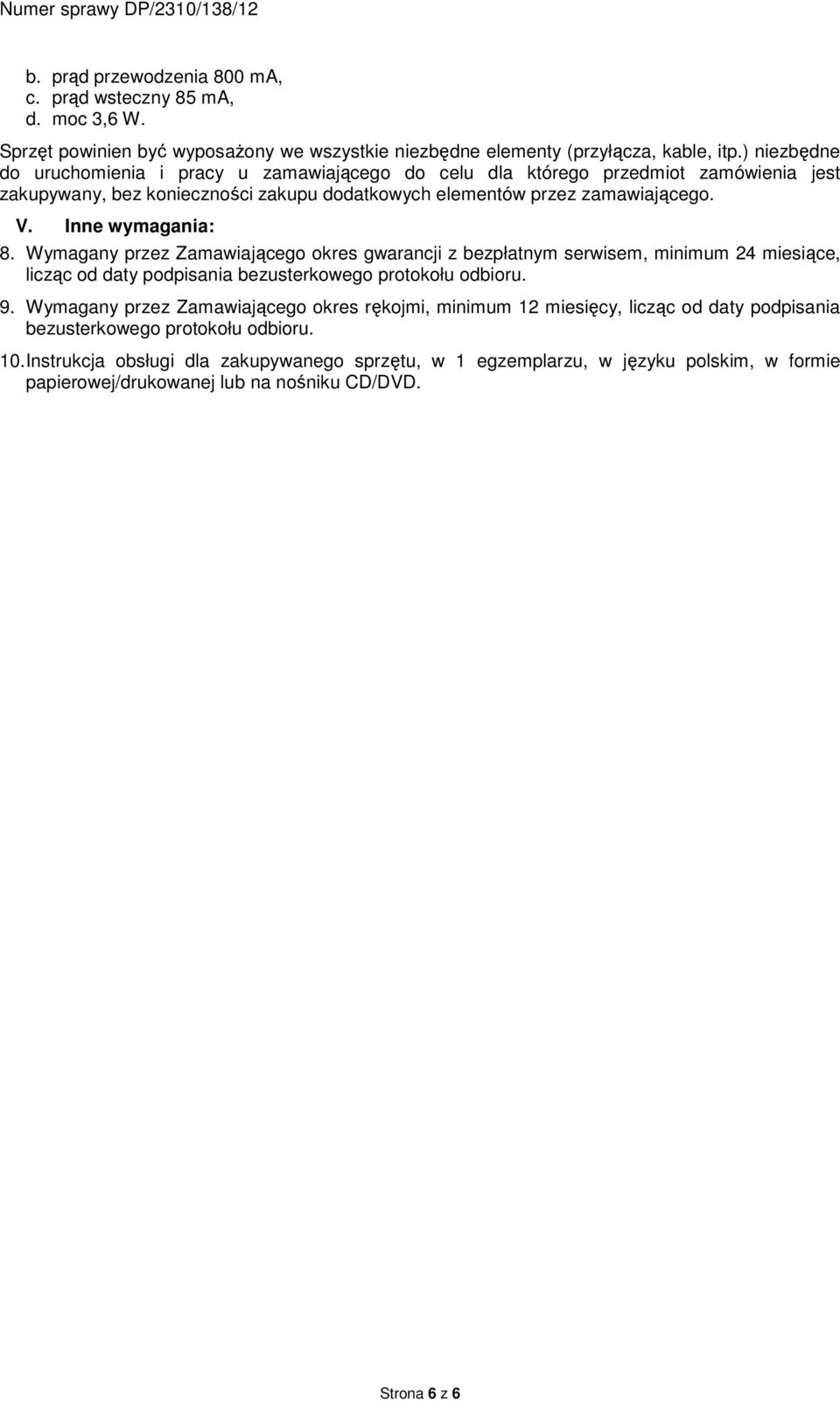 Inne wymagania: 8. Wymagany przez Zamawiającego okres gwarancji z bezpłatnym serwisem, minimum 24 miesiące, licząc od daty podpisania bezusterkowego protokołu odbioru. 9.