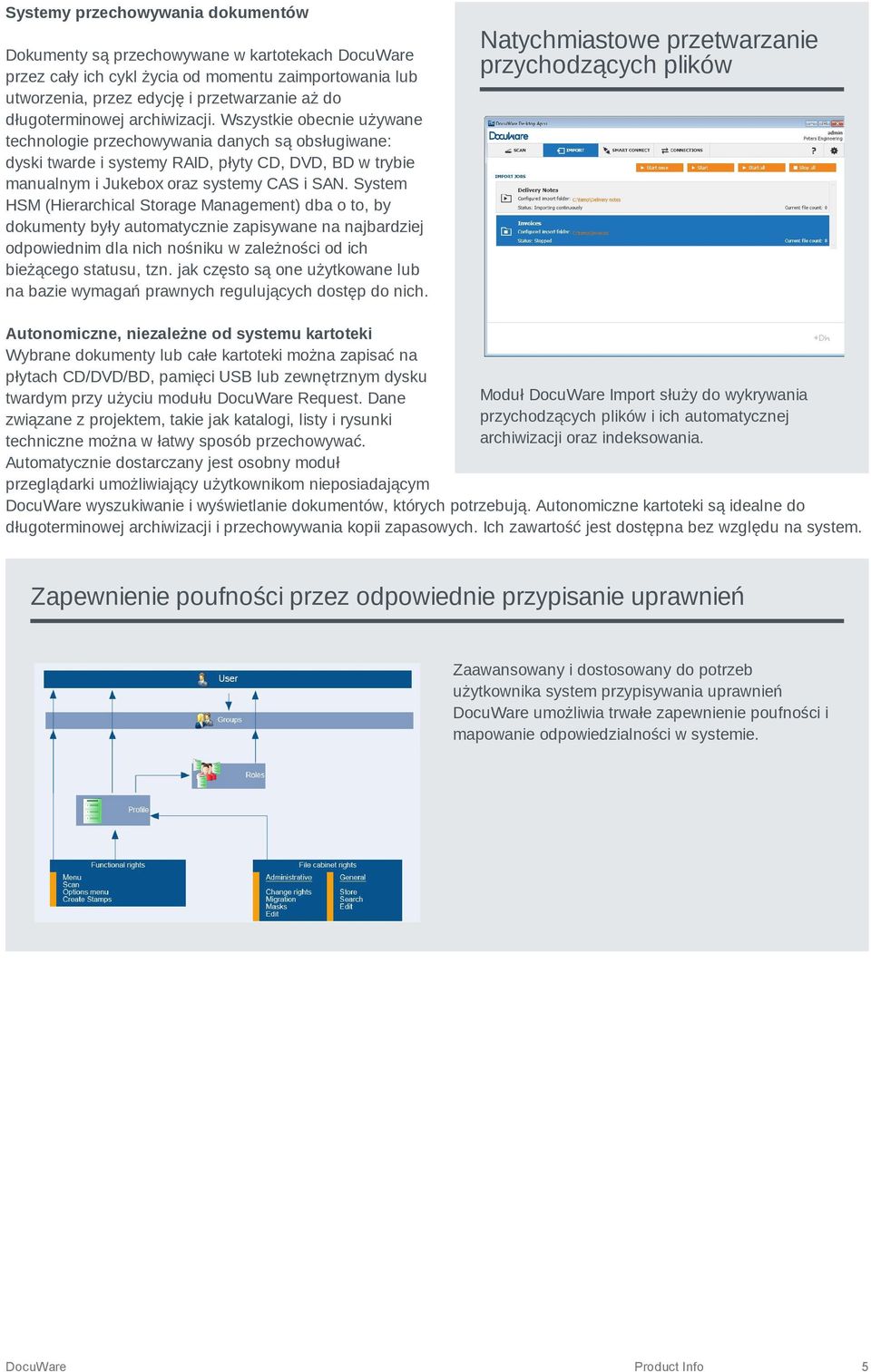 Wszystkie obecnie używane technologie przechowywania danych są obsługiwane: dyski twarde i systemy RAID, płyty CD, DVD, BD w trybie manualnym i Jukebox oraz systemy CAS i SAN.