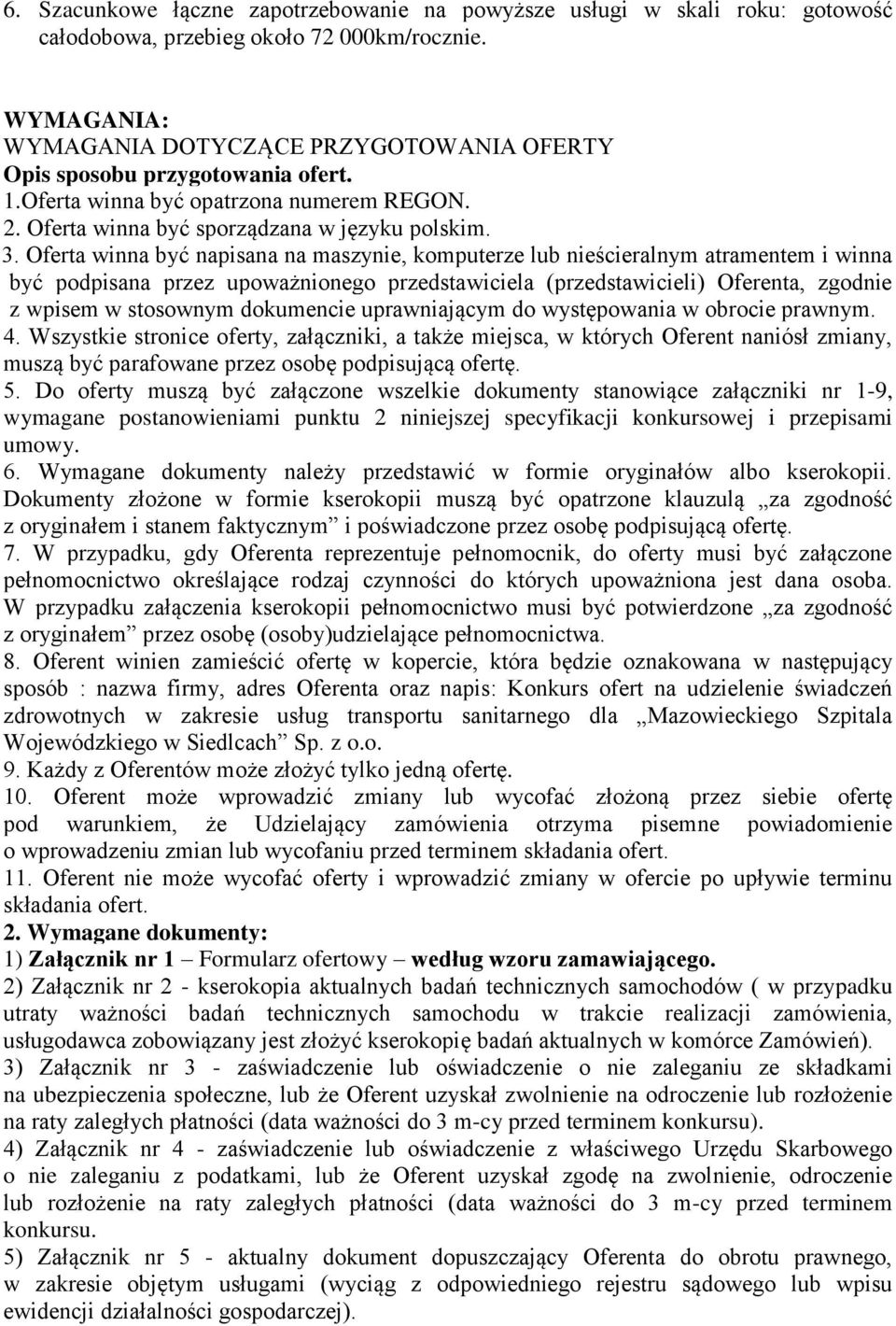 Oferta winna być napisana na maszynie, komputerze lub nieścieralnym atramentem i winna być podpisana przez upoważnionego przedstawiciela (przedstawicieli) Oferenta, zgodnie z wpisem w stosownym