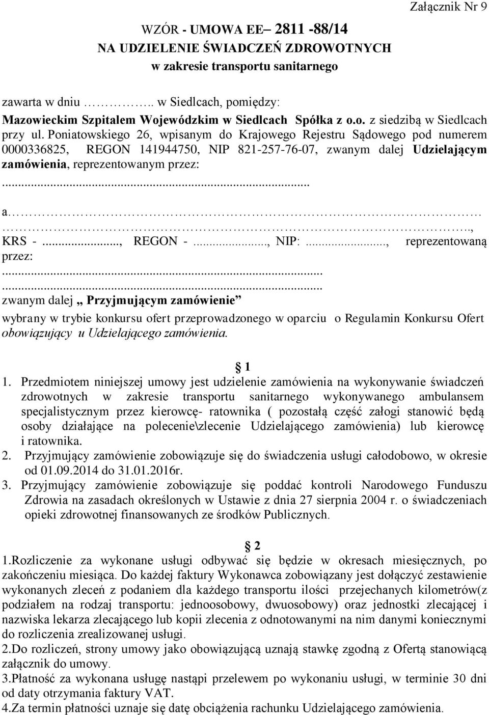 Poniatowskiego 26, wpisanym do Krajowego Rejestru Sądowego pod numerem 0000336825, REGON 141944750, NIP 821-257-76-07, zwanym dalej Udzielającym zamówienia, reprezentowanym przez:... a.., KRS -.