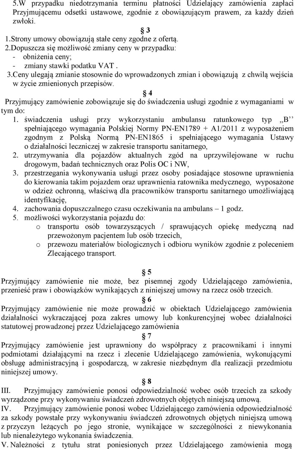 Ceny ulegają zmianie stosownie do wprowadzonych zmian i obowiązują z chwilą wejścia w życie zmienionych przepisów.