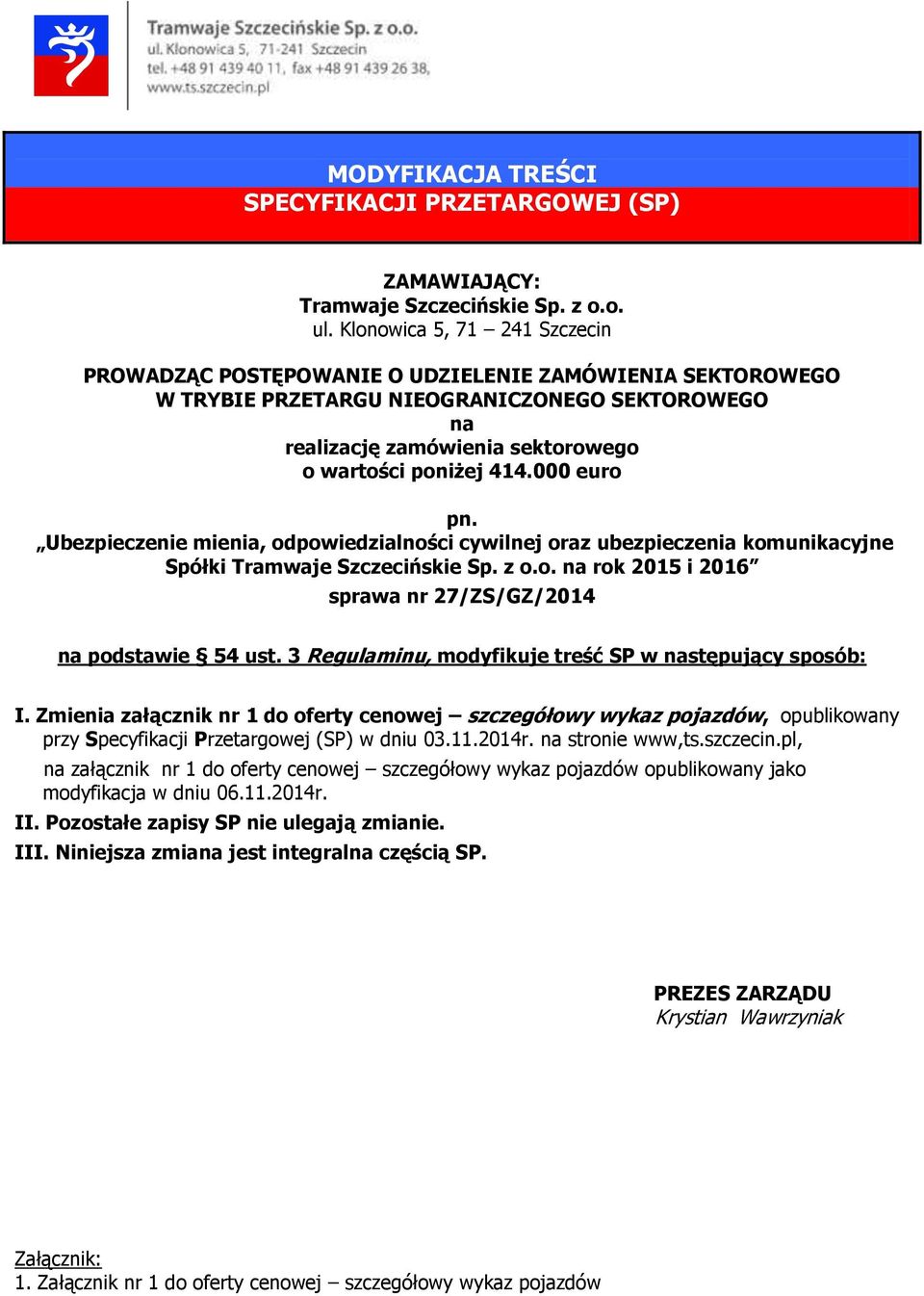 000 euro pn. Ubezpieczenie mienia, odpowiedzialności cywilnej oraz komunikacyjne Spółki e Szczecińskie Sp. z o.o. na rok 2015 i 2016 sprawa nr 27/ZS/GZ/ na podstawie 54 ust.