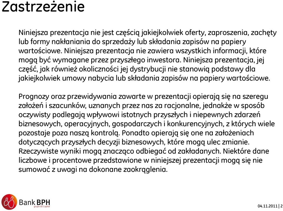 Niniejsza prezentacja, jej część, jak również okoliczności jej dystrybucji nie stanowią podstawy dla jakiejkolwiek umowy nabycia lub składania zapisów na papiery wartościowe.