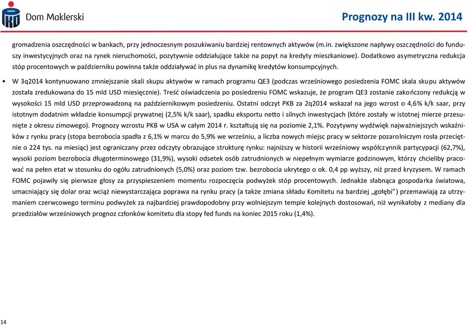 Dodatkowo asymetryczna redukcja stóp procentowych w październiku powinna także oddziaływać in plus na dynamikę kredytów konsumpcyjnych.