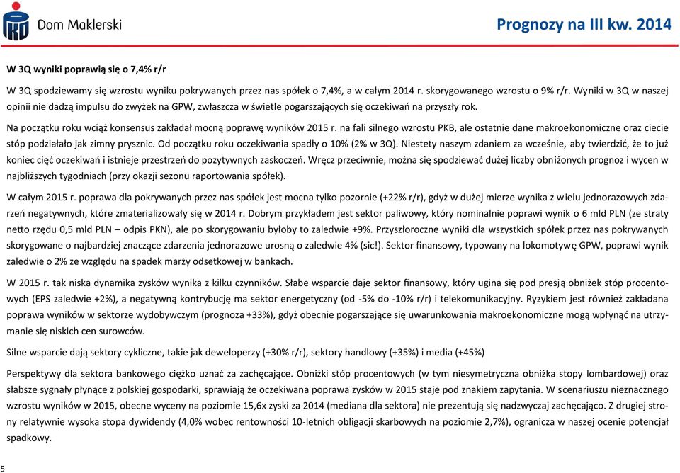 Na początku roku wciąż konsensus zakładał mocną poprawę wyników 2015 r. na fali silnego wzrostu PKB, ale ostatnie dane makroekonomiczne oraz ciecie stóp podziałało jak zimny prysznic.