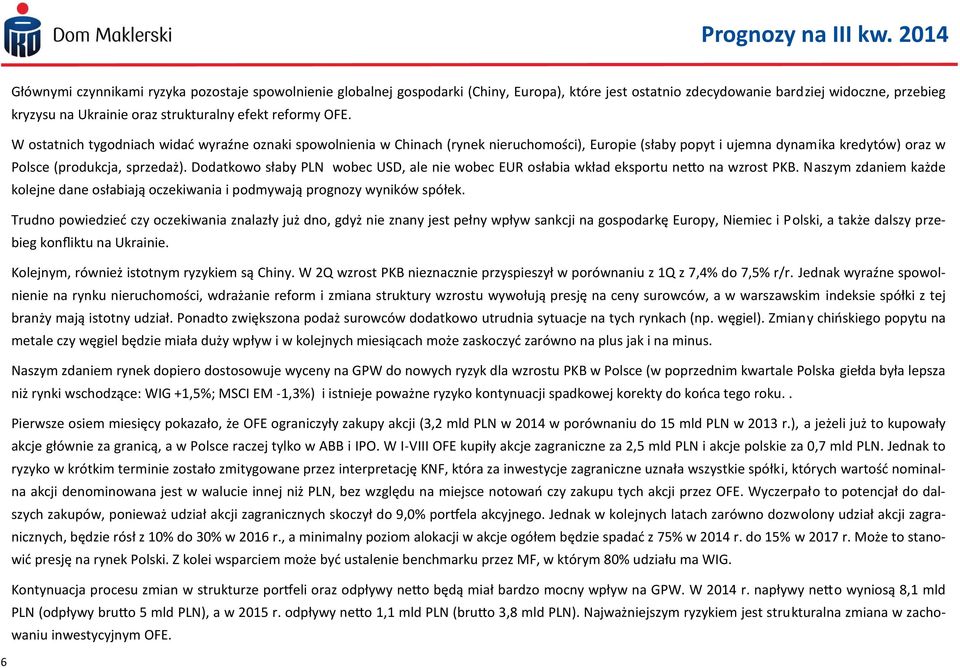 Dodatkowo słaby PLN wobec USD, ale nie wobec EUR osłabia wkład eksportu netto na wzrost PKB. Naszym zdaniem każde kolejne dane osłabiają oczekiwania i podmywają prognozy wyników spółek.