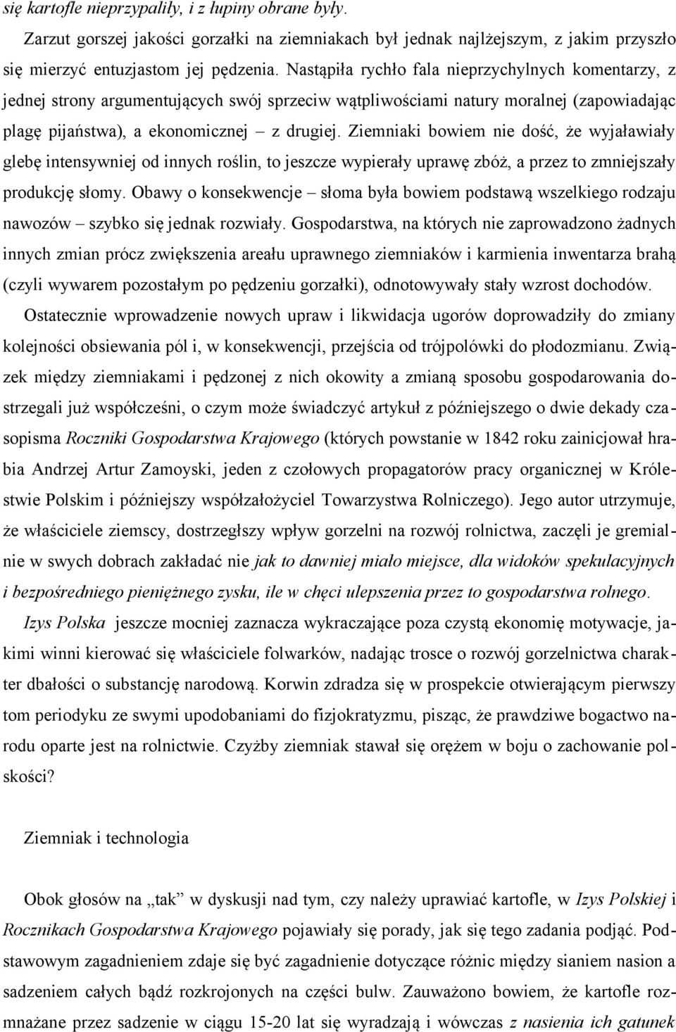 Ziemniaki bowiem nie dość, że wyjaławiały glebę intensywniej od innych roślin, to jeszcze wypierały uprawę zbóż, a przez to zmniejszały produkcję słomy.