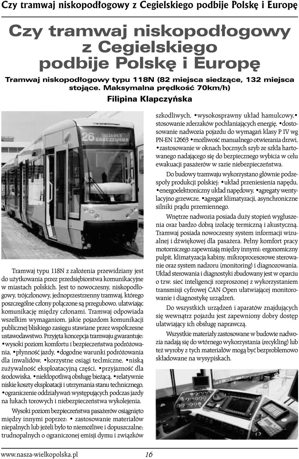 Jest to nowoczesny, niskopod ogowy, trójcz onowy, jednoprzestrzenny tramwaj, którego poszczególne cz ony po àczone sà przegubowo, u atwiajàc komunikacj mi dzy cz onami.