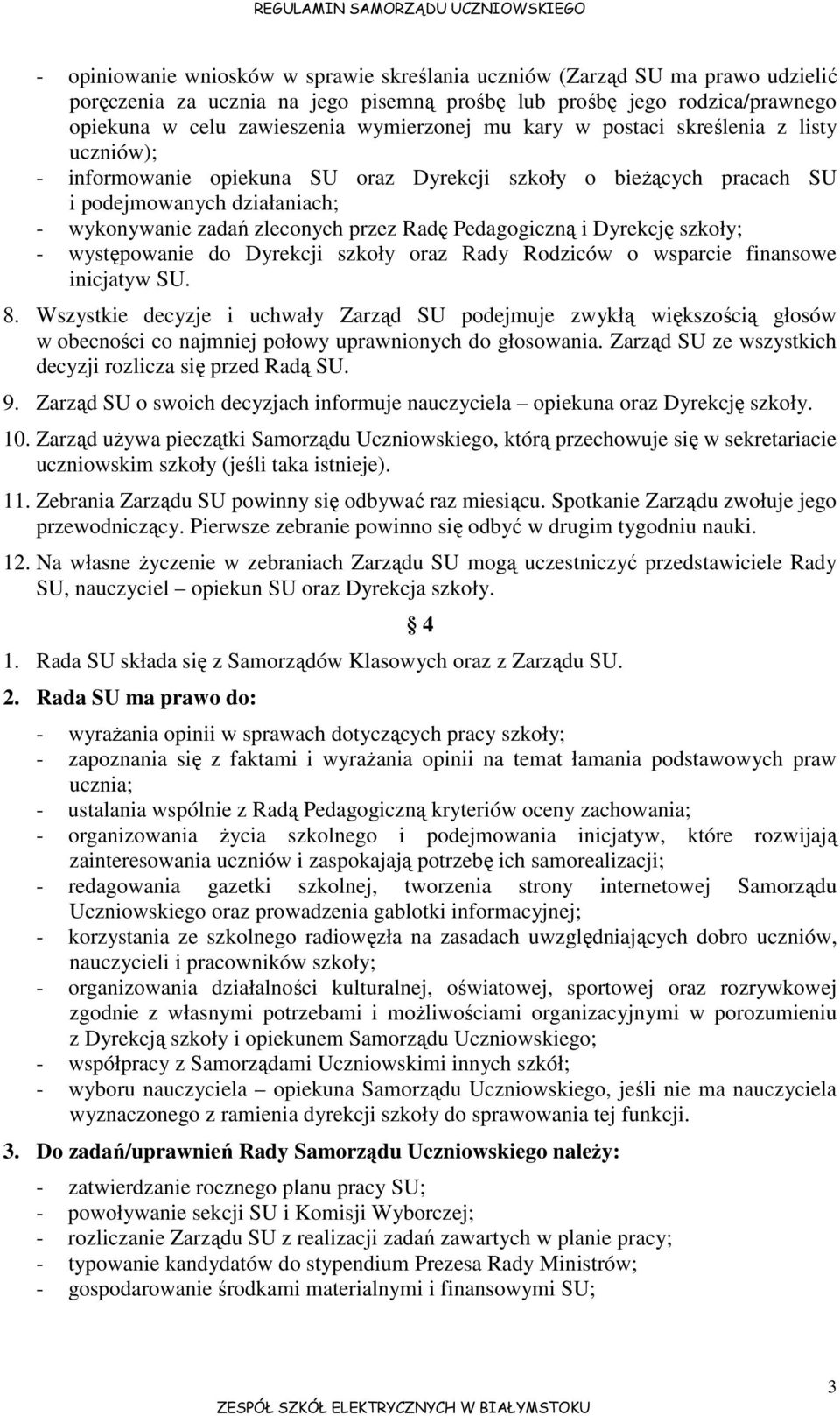 Pedagogiczną i Dyrekcję szkoły; - występowanie do Dyrekcji szkoły oraz Rady Rodziców o wsparcie finansowe inicjatyw SU. 8.