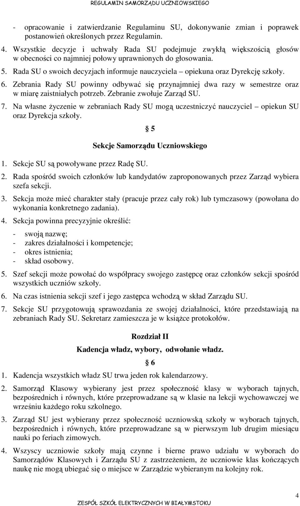 Rada SU o swoich decyzjach informuje nauczyciela opiekuna oraz Dyrekcję szkoły. 6. Zebrania Rady SU powinny odbywać się przynajmniej dwa razy w semestrze oraz w miarę zaistniałych potrzeb.