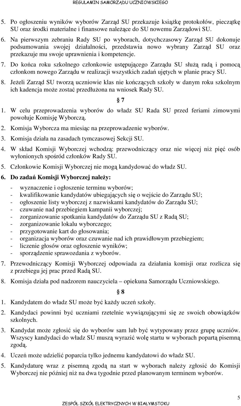 Do końca roku szkolnego członkowie ustępującego Zarządu SU słuŝą radą i pomocą członkom nowego Zarządu w realizacji wszystkich zadań ujętych w planie pracy SU. 8.