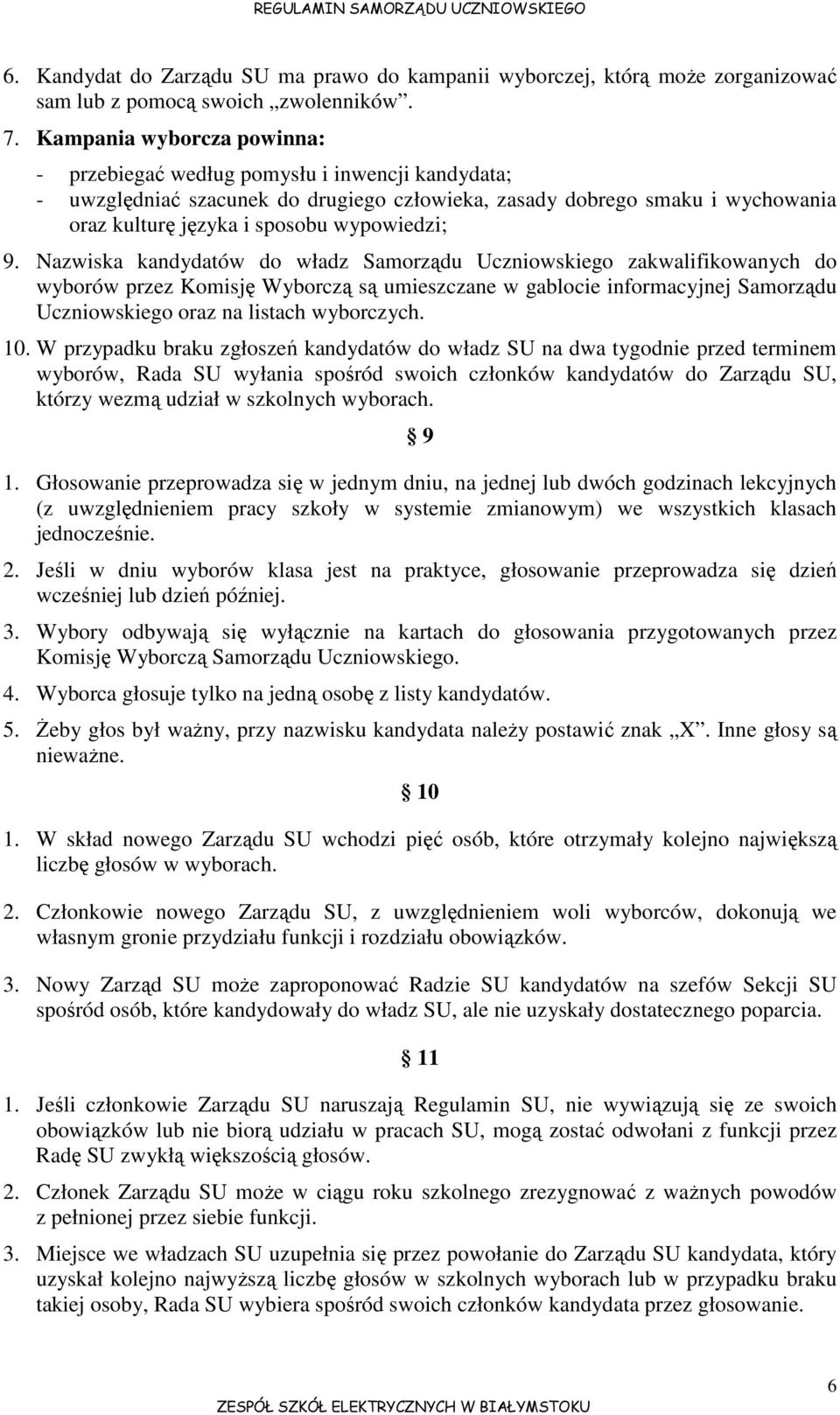 9. Nazwiska kandydatów do władz Samorządu Uczniowskiego zakwalifikowanych do wyborów przez Komisję Wyborczą są umieszczane w gablocie informacyjnej Samorządu Uczniowskiego oraz na listach wyborczych.