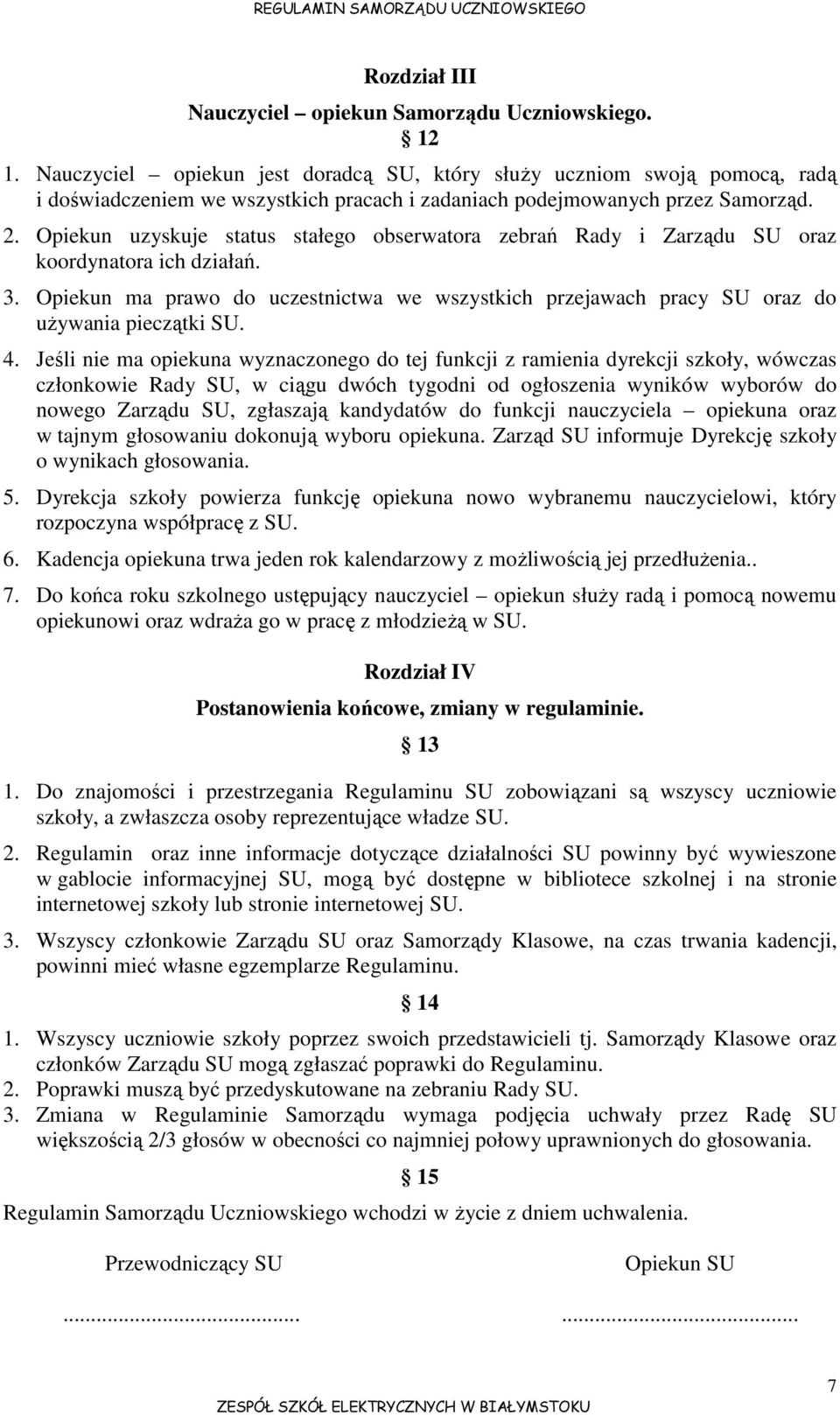 Opiekun uzyskuje status stałego obserwatora zebrań Rady i Zarządu SU oraz koordynatora ich działań. 3. Opiekun ma prawo do uczestnictwa we wszystkich przejawach pracy SU oraz do uŝywania pieczątki SU.