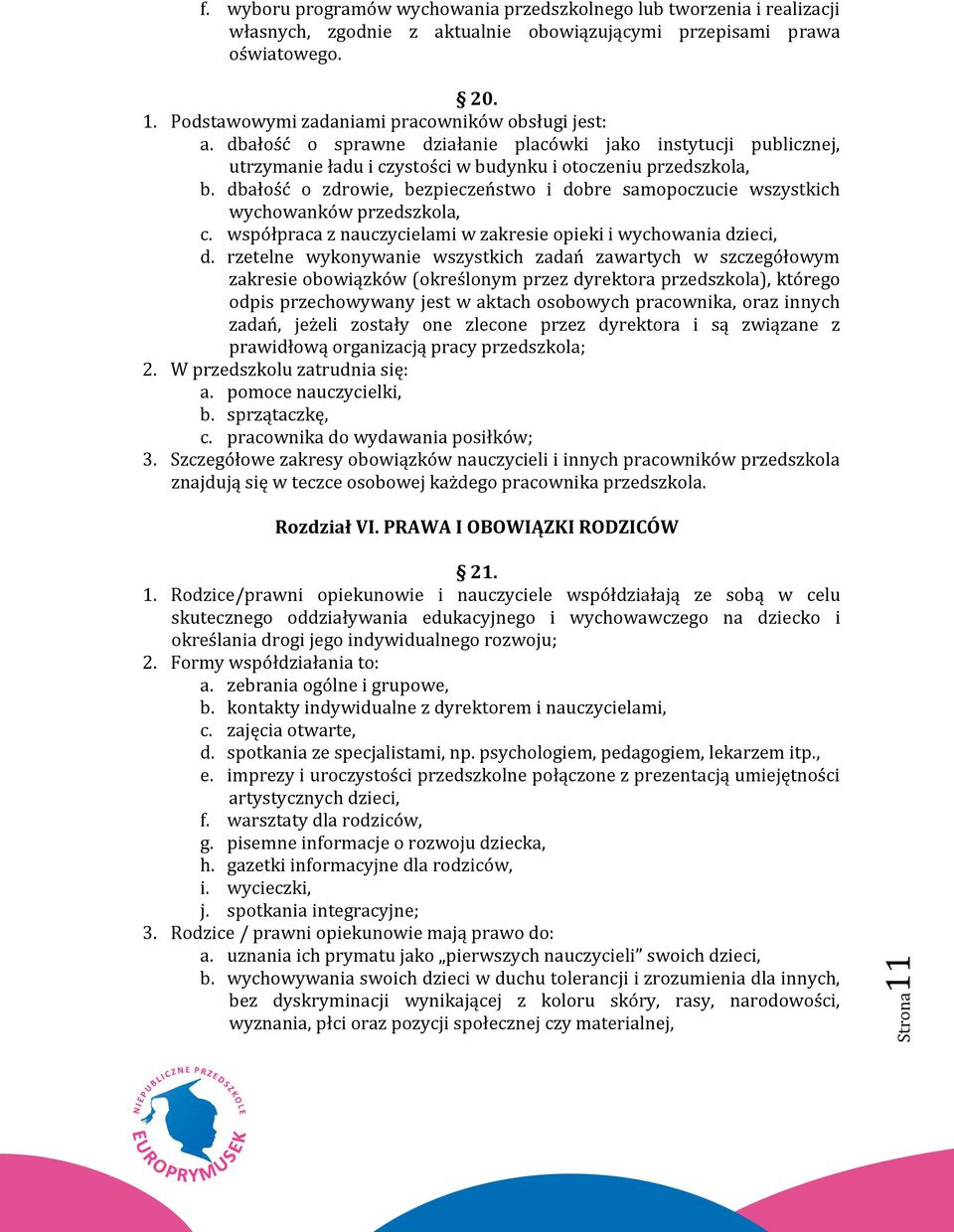 dbałość o zdrowie, bezpieczeństwo i dobre samopoczucie wszystkich wychowanków przedszkola, c. współpraca z nauczycielami w zakresie opieki i wychowania dzieci, d.