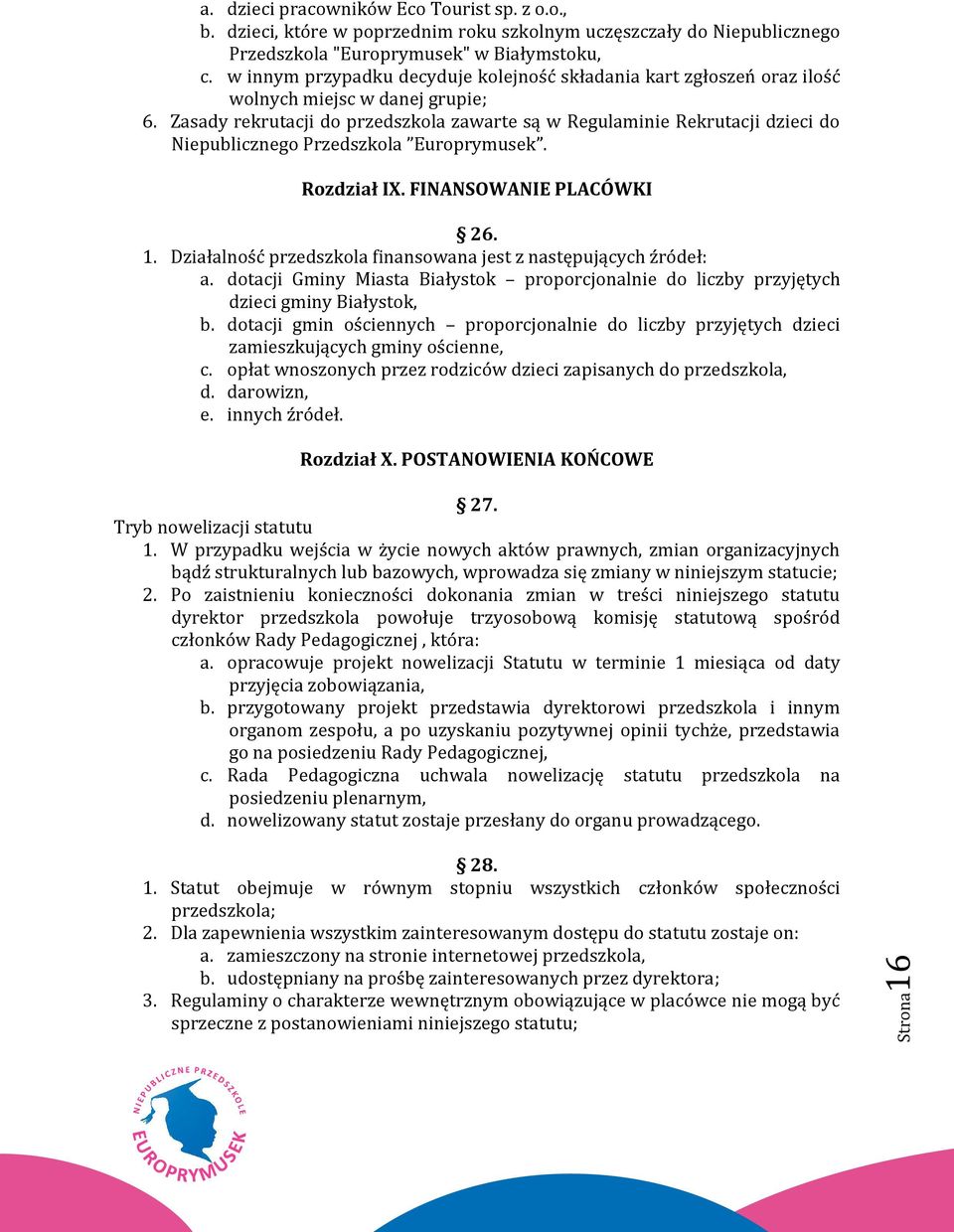 Zasady rekrutacji do przedszkola zawarte są w Regulaminie Rekrutacji dzieci do Niepublicznego Przedszkola Europrymusek. Rozdział IX. FINANSOWANIE PLACÓWKI 26. 1.