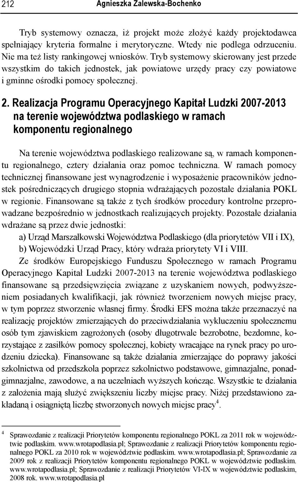 Realizacja Programu Operacyjnego Kapitał Ludzki 2007-2013 na terenie województwa podlaskiego w ramach komponentu regionalnego Na terenie województwa podlaskiego realizowane są, w ramach komponentu