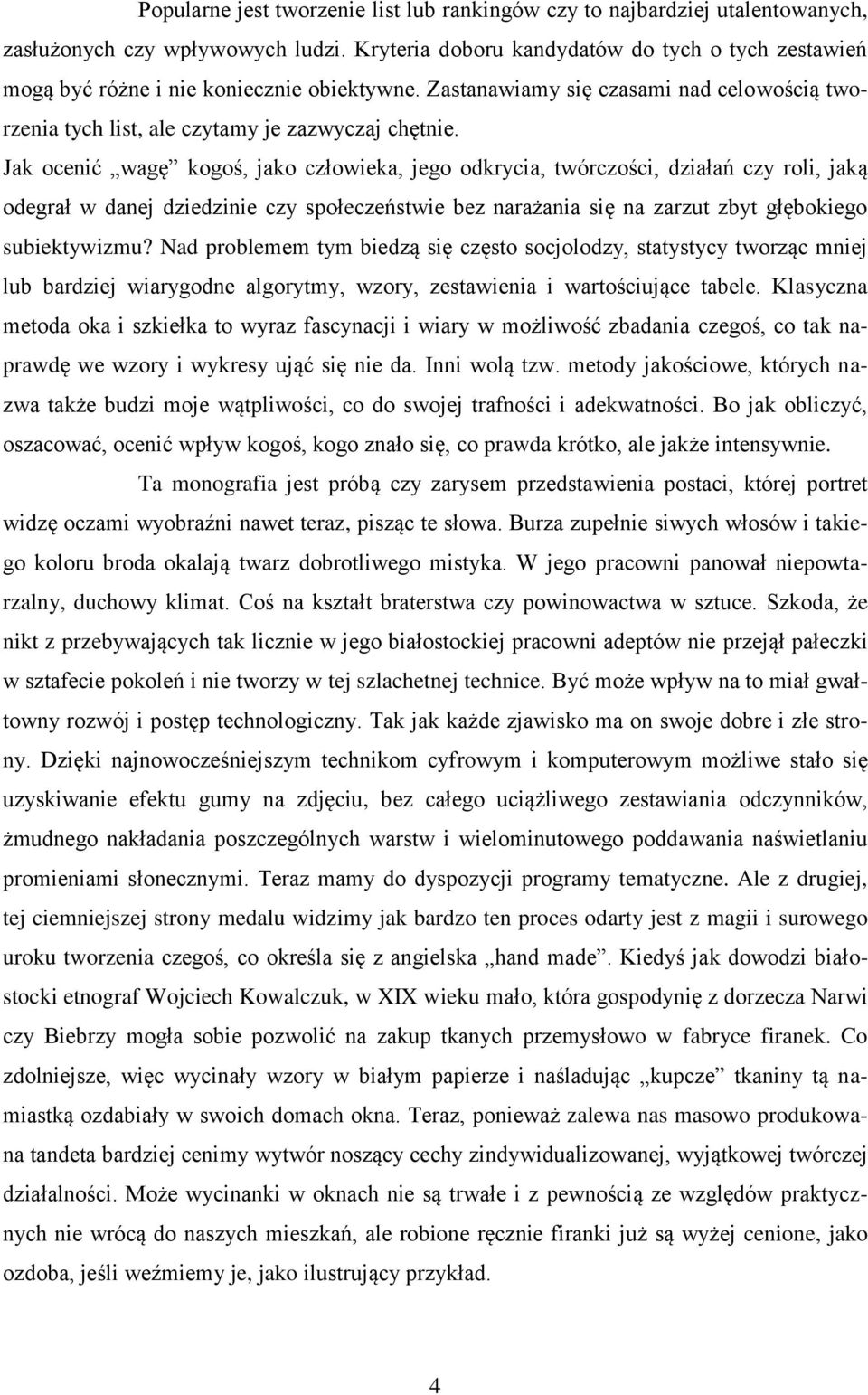 Jak ocenić wagę kogoś, jako człowieka, jego odkrycia, twórczości, działań czy roli, jaką odegrał w danej dziedzinie czy społeczeństwie bez narażania się na zarzut zbyt głębokiego subiektywizmu?