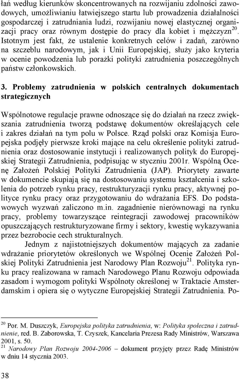 Istotnym jest fakt, że ustalenie konkretnych celów i zadań, zarówno na szczeblu narodowym, jak i Unii Europejskiej, służy jako kryteria w ocenie powodzenia lub porażki polityki zatrudnienia