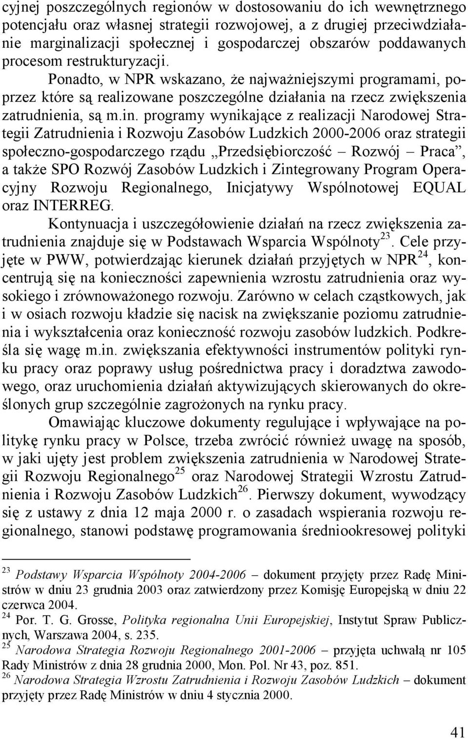 programy wynikające z realizacji Narodowej Strategii Zatrudnienia i Rozwoju Zasobów Ludzkich 2000-2006 oraz strategii społeczno-gospodarczego rządu Przedsiębiorczość Rozwój Praca, a także SPO Rozwój