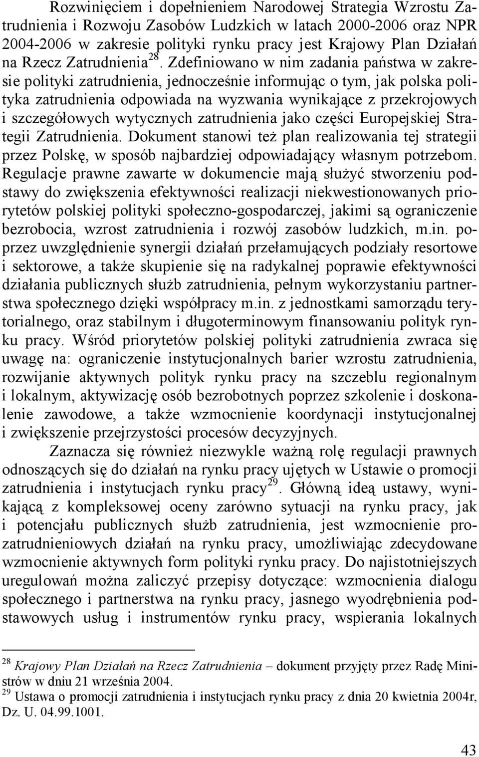 Zdefiniowano w nim zadania państwa w zakresie polityki zatrudnienia, jednocześnie informując o tym, jak polska polityka zatrudnienia odpowiada na wyzwania wynikające z przekrojowych i szczegółowych