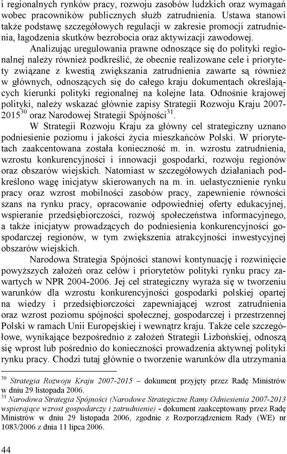 Analizując uregulowania prawne odnoszące się do polityki regionalnej należy również podkreślić, że obecnie realizowane cele i priorytety związane z kwestią zwiększania zatrudnienia zawarte są również