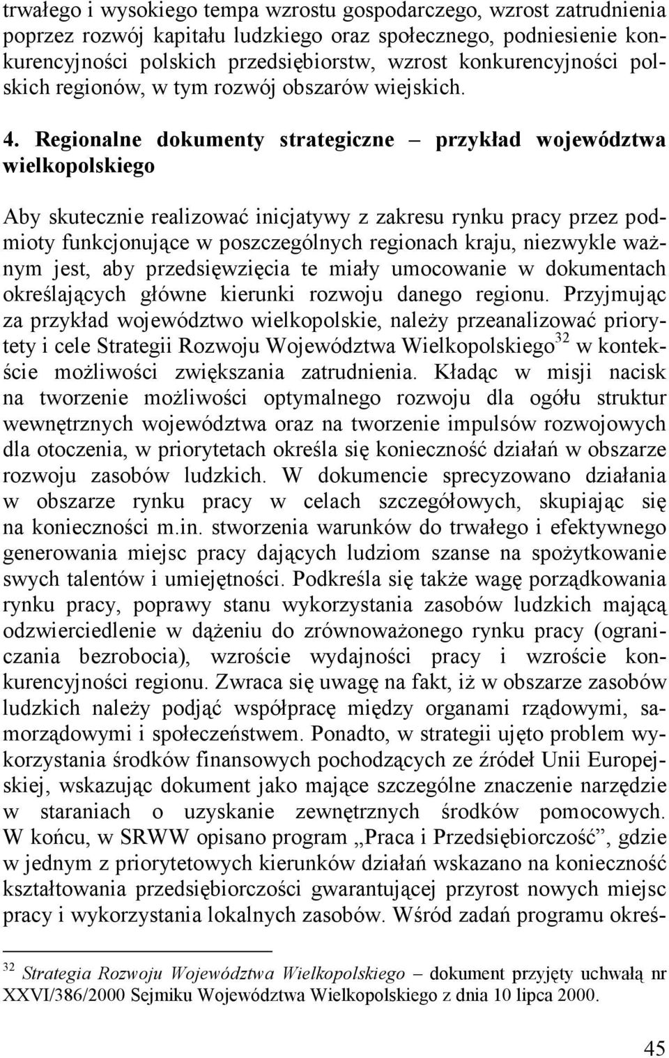 Regionalne dokumenty strategiczne przykład województwa wielkopolskiego Aby skutecznie realizować inicjatywy z zakresu rynku pracy przez podmioty funkcjonujące w poszczególnych regionach kraju,