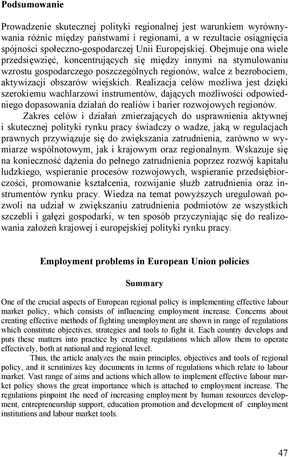 Realizacja celów możliwa jest dzięki szerokiemu wachlarzowi instrumentów, dających możliwości odpowiedniego dopasowania działań do realiów i barier rozwojowych regionów.