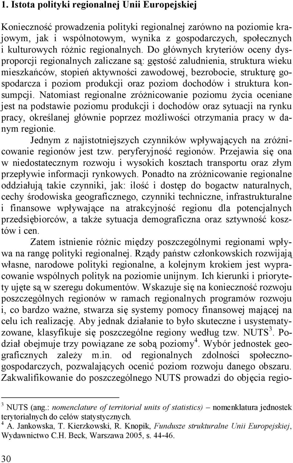 Do głównych kryteriów oceny dysproporcji regionalnych zaliczane są: gęstość zaludnienia, struktura wieku mieszkańców, stopień aktywności zawodowej, bezrobocie, strukturę gospodarcza i poziom