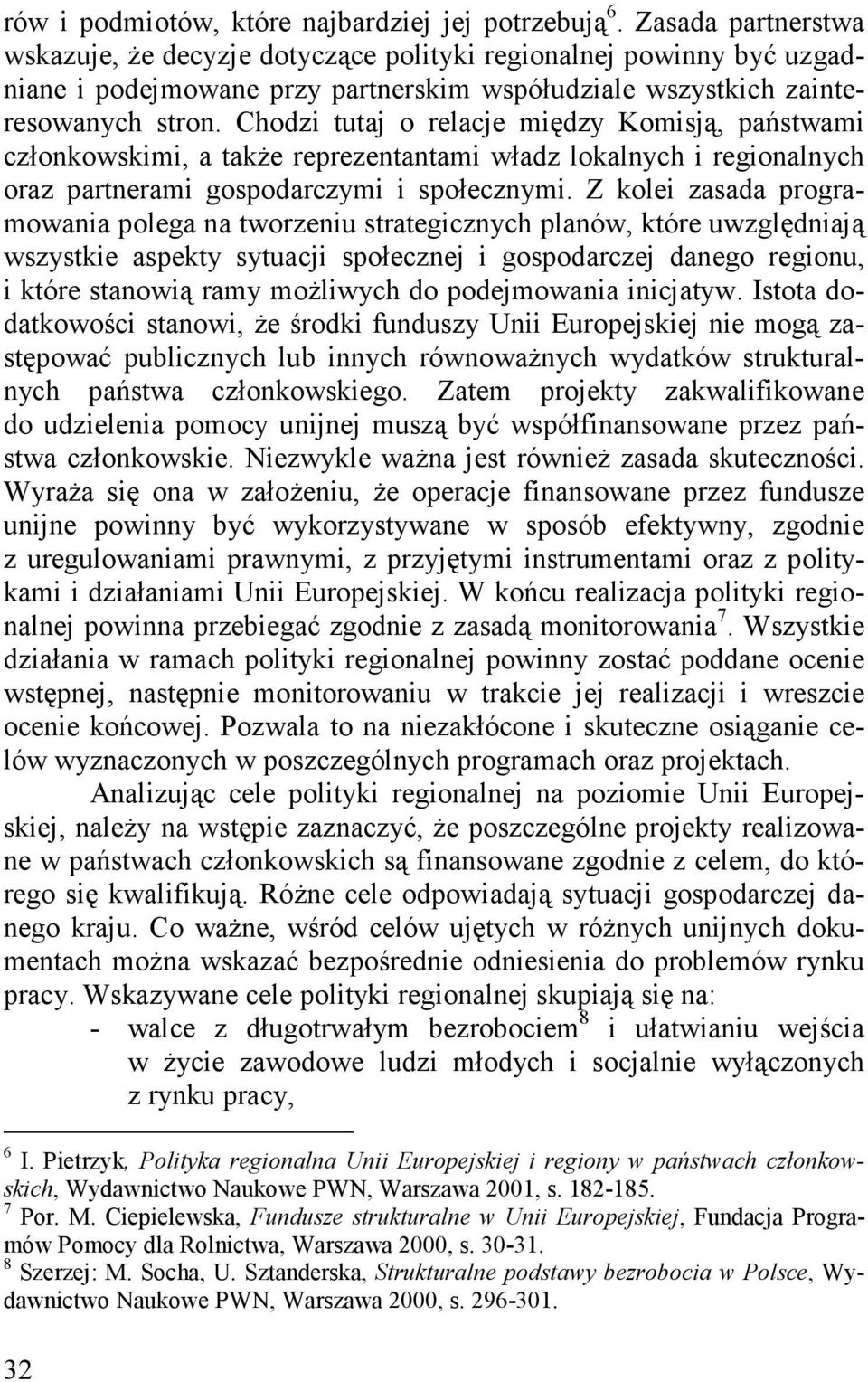 Chodzi tutaj o relacje między Komisją, państwami członkowskimi, a także reprezentantami władz lokalnych i regionalnych oraz partnerami gospodarczymi i społecznymi.