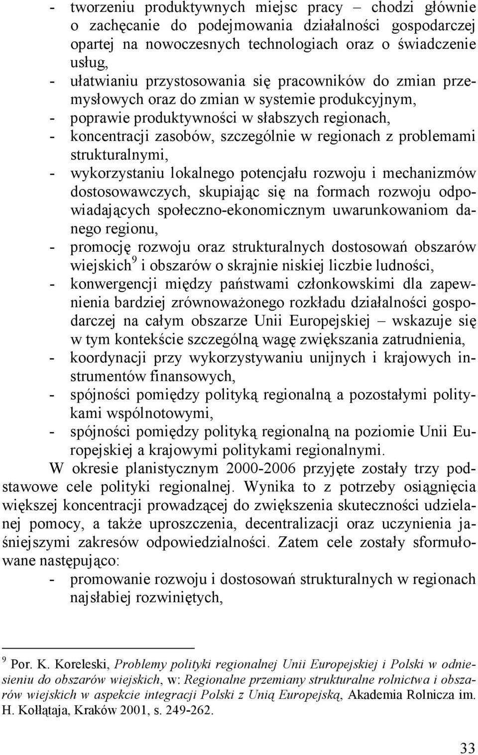 problemami strukturalnymi, - wykorzystaniu lokalnego potencjału rozwoju i mechanizmów dostosowawczych, skupiając się na formach rozwoju odpowiadających społeczno-ekonomicznym uwarunkowaniom danego