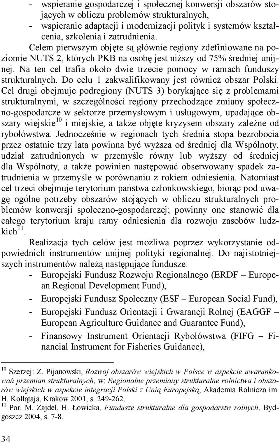 Na ten cel trafia około dwie trzecie pomocy w ramach funduszy strukturalnych. Do celu 1 zakwalifikowany jest również obszar Polski.