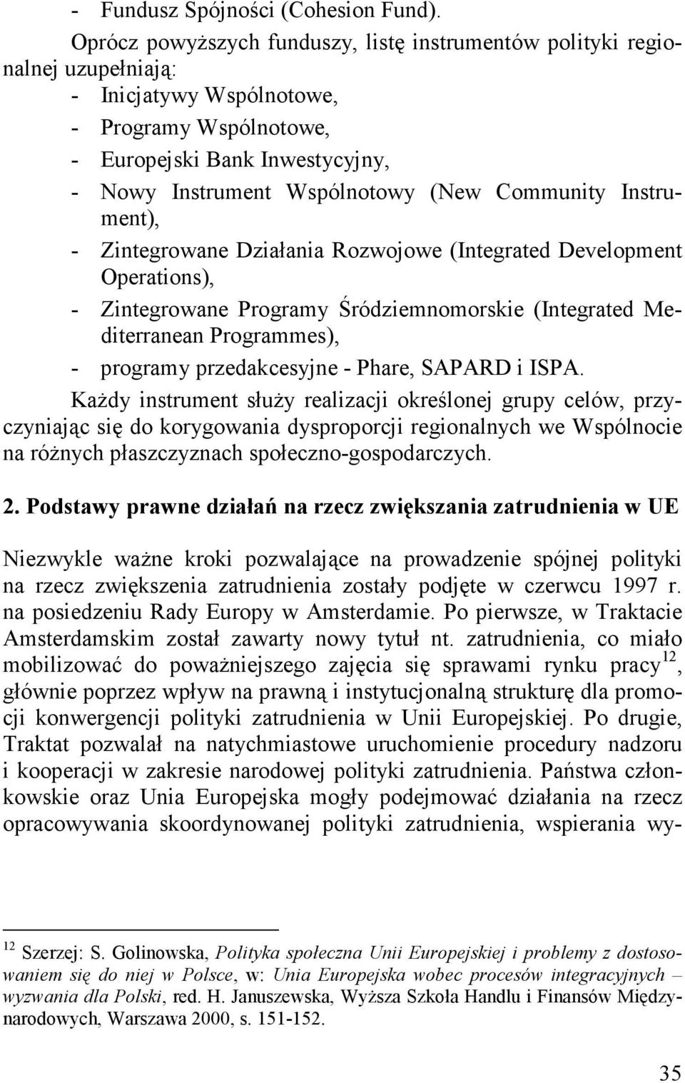 Community Instrument), - Zintegrowane Działania Rozwojowe (Integrated Development Operations), - Zintegrowane Programy Śródziemnomorskie (Integrated Mediterranean Programmes), - programy