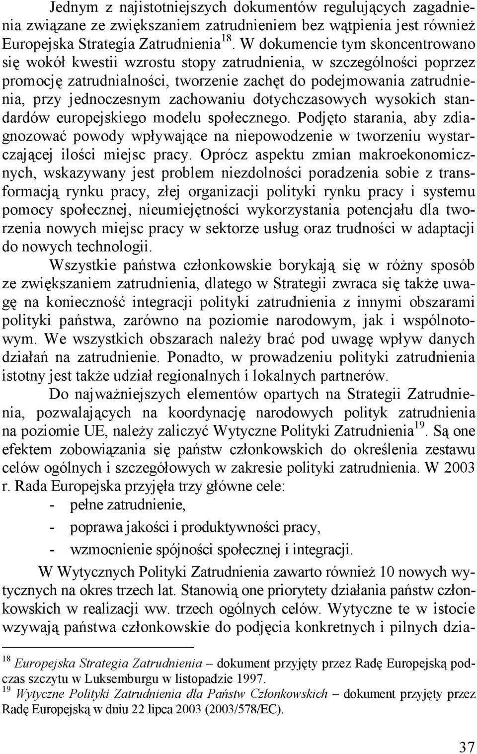 zachowaniu dotychczasowych wysokich standardów europejskiego modelu społecznego. Podjęto starania, aby zdiagnozować powody wpływające na niepowodzenie w tworzeniu wystarczającej ilości miejsc pracy.