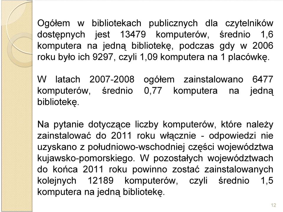 Na pytanie dotyczące liczby komputerów, które należy zainstalować do 2011 roku włącznie - odpowiedzi nie uzyskano z południowo-wschodniej części województwa