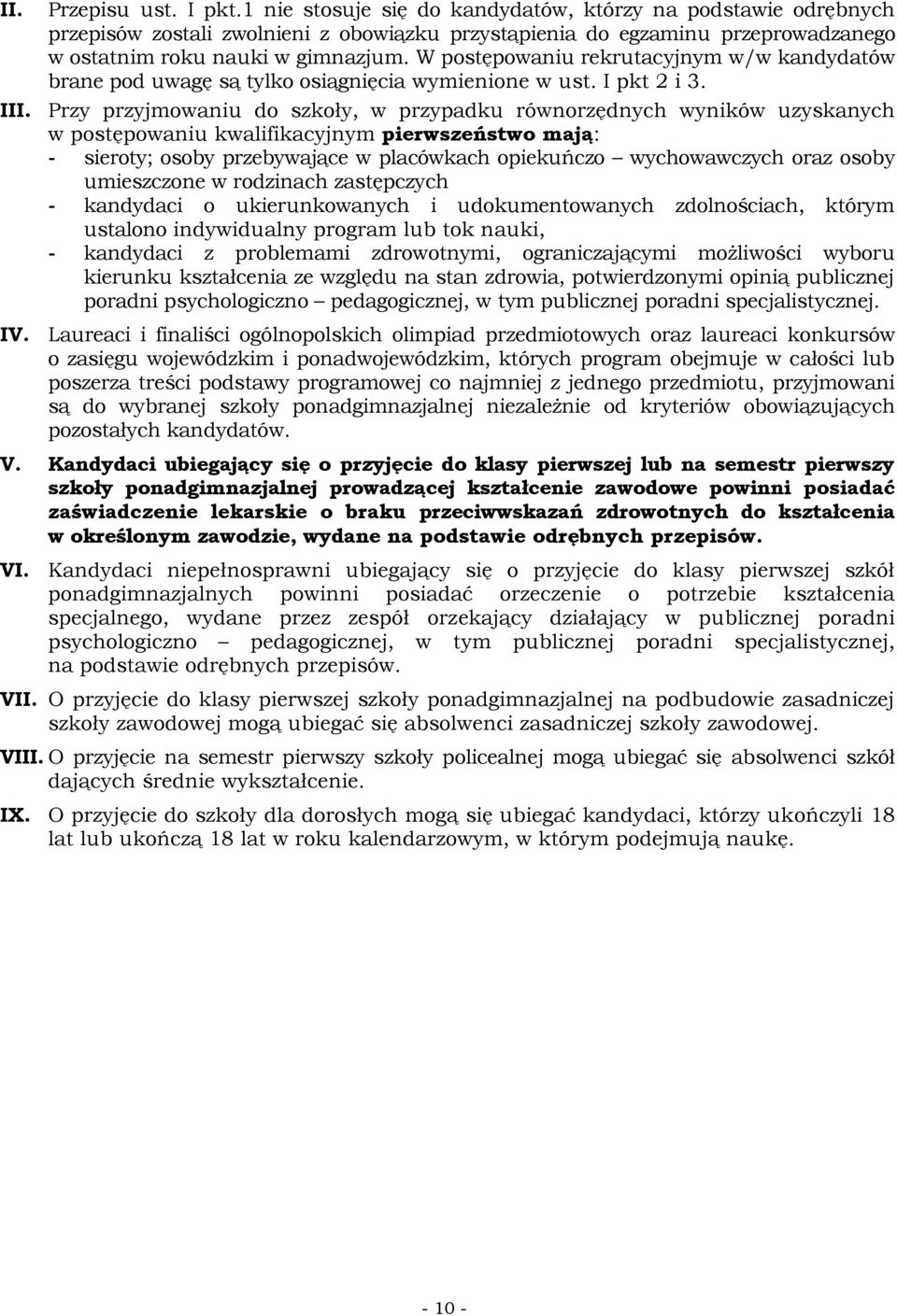 W postępowaniu rekrutacyjnym w/w kandydatów brane pod uwagę są tylko osiągnięcia wymienione w ust. I pkt 2 i 3. III.