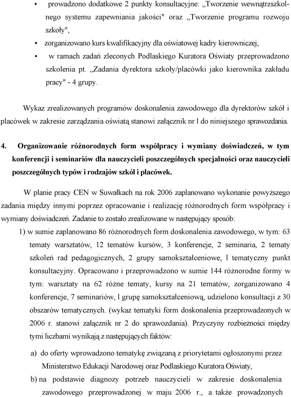 Wykaz zrealizowanych programów doskonalenia zawodowego dla dyrektorów szkół i placówek w zakresie zarządzania oświatą stanowi załącznik nr l do niniejszego sprawozdania. 4.